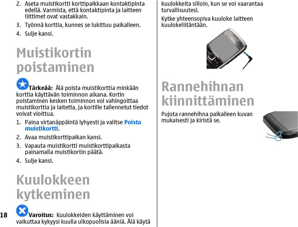 Kortin poistaminen kesken toiminnon voi vahingoittaa muistikorttia ja laitetta, ja kortille tallennetut tiedot voivat vioittua. 1. Paina virtanäppäintä lyhyesti ja valitse Poista muistikortti. 2.