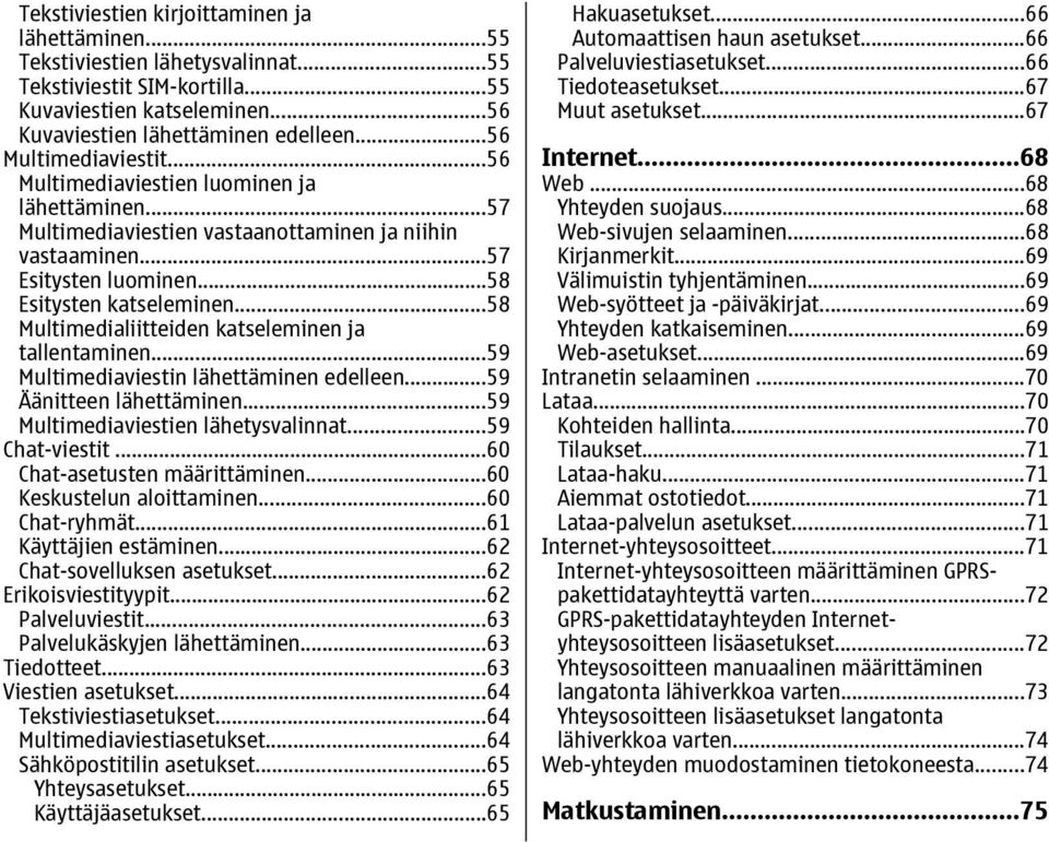 ..58 Multimedialiitteiden katseleminen ja tallentaminen...59 Multimediaviestin lähettäminen edelleen...59 Äänitteen lähettäminen...59 Multimediaviestien lähetysvalinnat...59 Chat-viestit.
