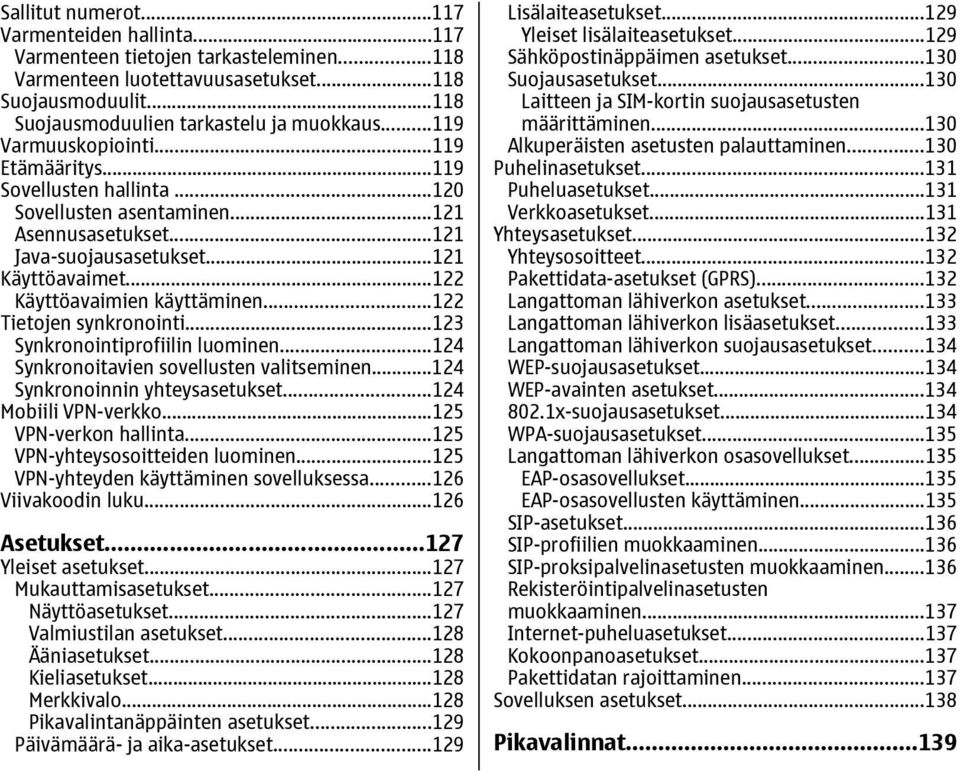 ..122 Tietojen synkronointi...123 Synkronointiprofiilin luominen...124 Synkronoitavien sovellusten valitseminen...124 Synkronoinnin yhteysasetukset...124 Mobiili VPN-verkko...125 VPN-verkon hallinta.