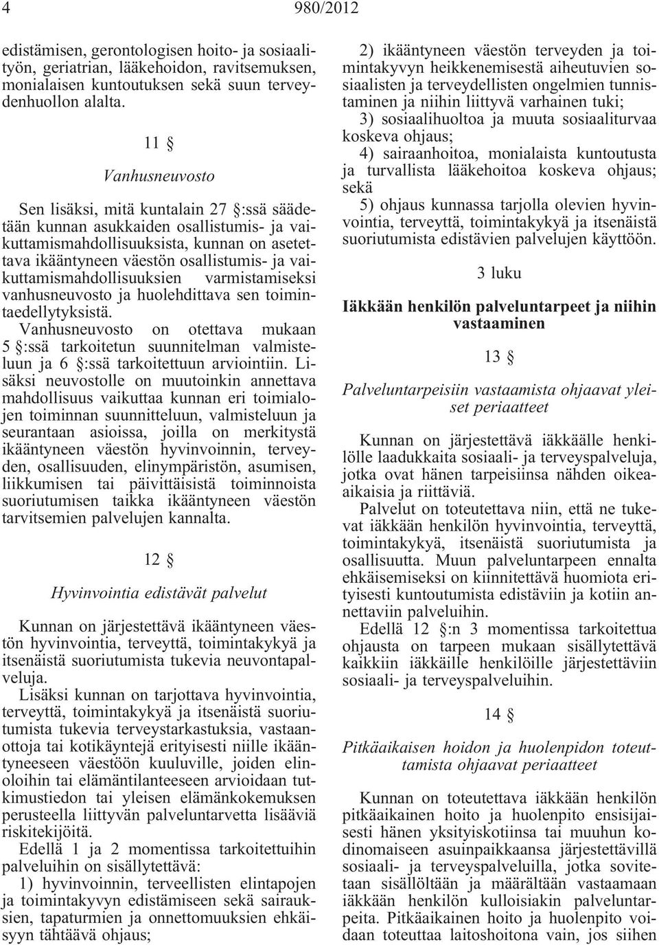 vaikuttamismahdollisuuksien varmistamiseksi vanhusneuvosto ja huolehdittava sen toimintaedellytyksistä.