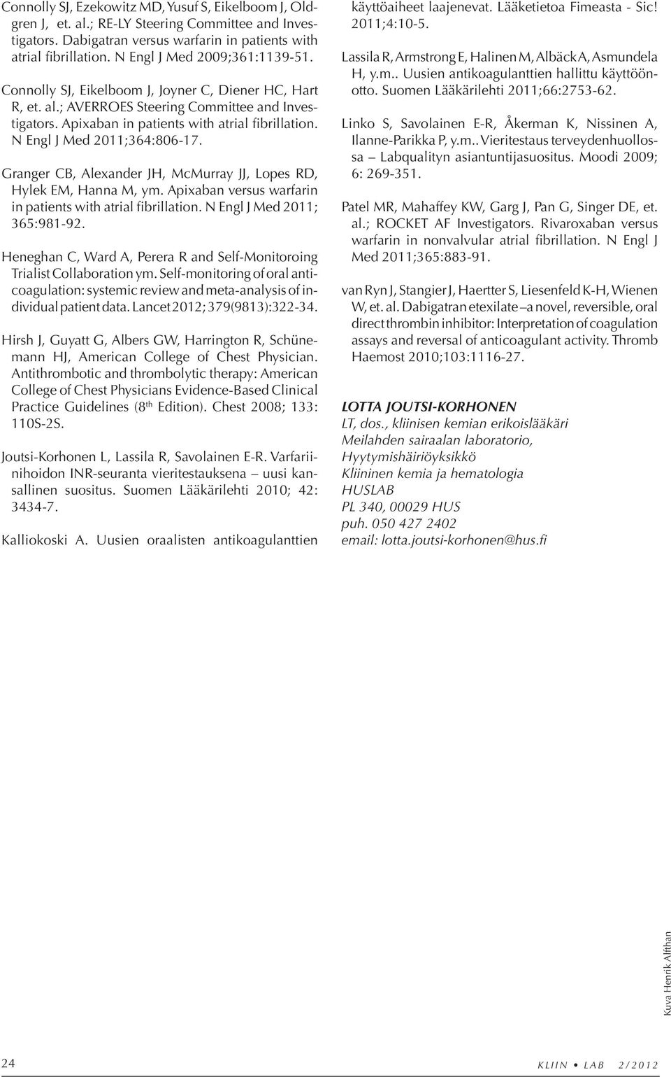 N Engl J Med 2011;364:806-17. Granger CB, Alexander JH, McMurray JJ, Lopes RD, Hylek EM, Hanna M, ym. Apixaban versus warfarin in patients with atrial fibrillation. N Engl J Med 2011; 365:981-92.