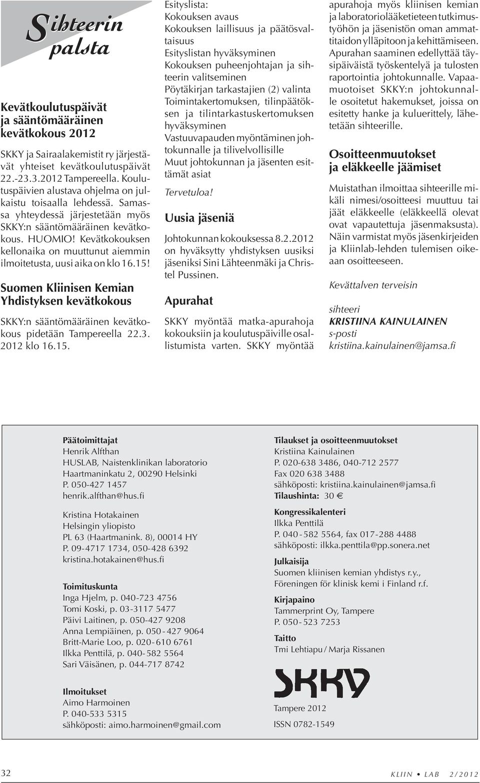 Kevätkokouksen kellonaika on muuttunut aiemmin ilmoitetusta, uusi aika on klo 16.15! Suomen Kliinisen Kemian Yhdistyksen kevätkokous SKKY:n sääntömääräinen kevätkokous pidetään Tampereella 22.3.