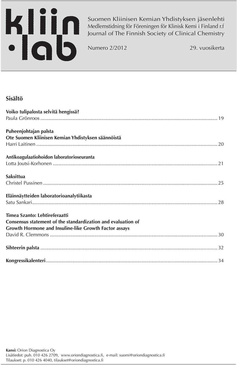 .. 20 Antikoagulaatiohoidon laboratorioseuranta Lotta Joutsi-Korhonen... 21 Saksittua Christel Pussinen... 25 Eläinnäytteiden laboratorioanalytiikasta Satu Sankari.