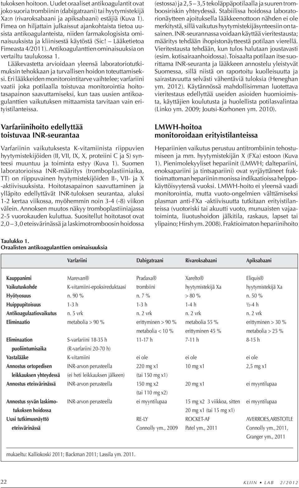 Antikoagulanttien ominaisuuksia on vertailtu taulukossa 1. Lääkevastetta arvioidaan yleensä laboratoriotutkimuk sin tehokkaan ja turvallisen hoidon toteuttamiseksi.