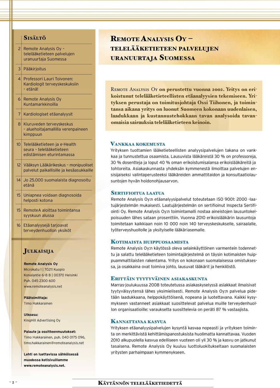 6 Remote Analysis Oy Kuntamarkkinoilla 7 Kardiologiset etäanalyysit 8 Kiuruveden terveyskeskus aluehoitajamallilla verenpaineen kimppuun 10 Telelääketieteen ja e-health seura telelääketieteen