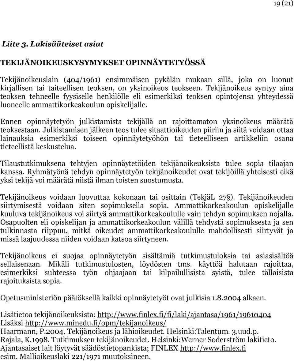 Tekijänoikeus syntyy aina teoksen tehneelle fyysiselle henkilölle eli esimerkiksi teoksen opintojensa yhteydessä luoneelle ammattikorkeakoulun opiskelijalle.