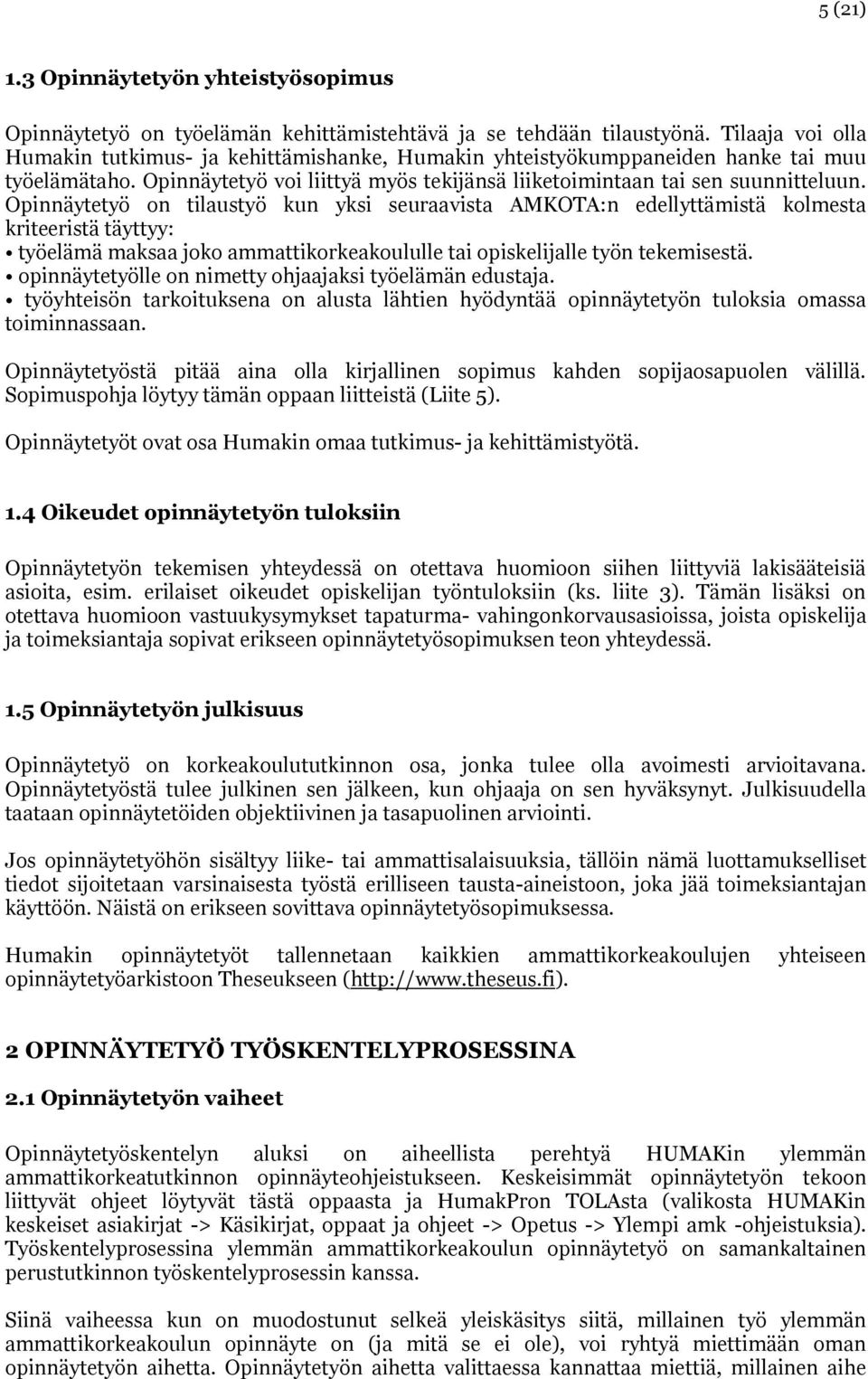 Opinnäytetyö on tilaustyö kun yksi seuraavista AMKOTA:n edellyttämistä kolmesta kriteeristä täyttyy: työelämä maksaa joko ammattikorkeakoululle tai opiskelijalle työn tekemisestä.