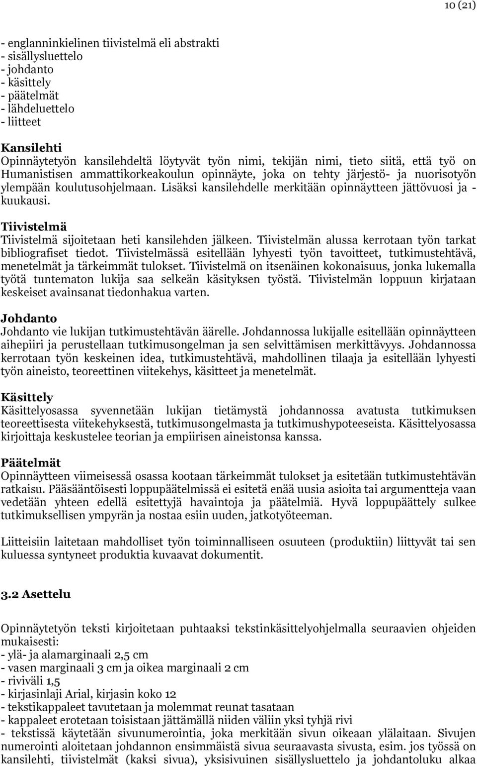 Lisäksi kansilehdelle merkitään opinnäytteen jättövuosi ja - kuukausi. Tiivistelmä Tiivistelmä sijoitetaan heti kansilehden jälkeen. Tiivistelmän alussa kerrotaan työn tarkat bibliografiset tiedot.