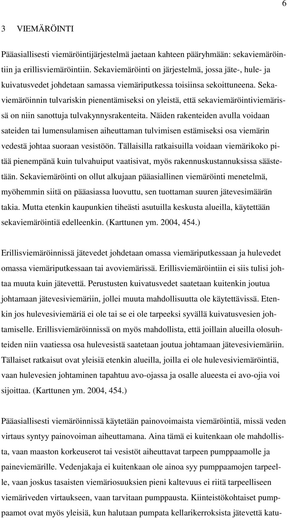 Sekaviemäröinnin tulvariskin pienentämiseksi on yleistä, että sekaviemäröintiviemärissä on niin sanottuja tulvakynnysrakenteita.