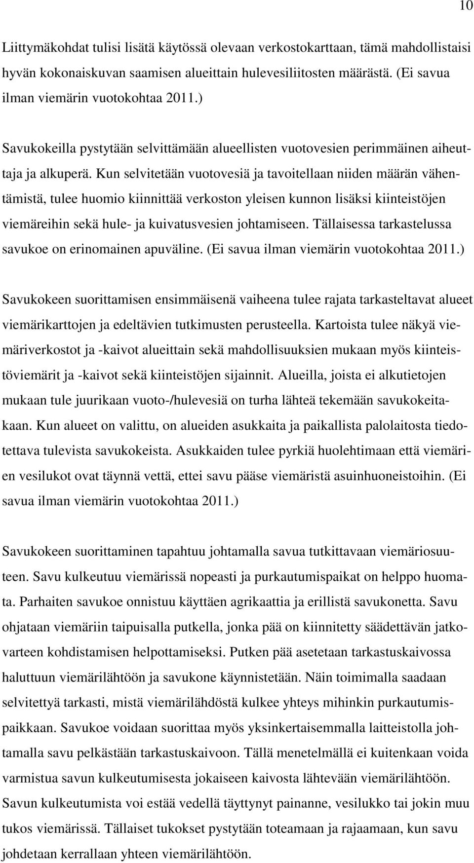 Kun selvitetään vuotovesiä ja tavoitellaan niiden määrän vähentämistä, tulee huomio kiinnittää verkoston yleisen kunnon lisäksi kiinteistöjen viemäreihin sekä hule- ja kuivatusvesien johtamiseen.