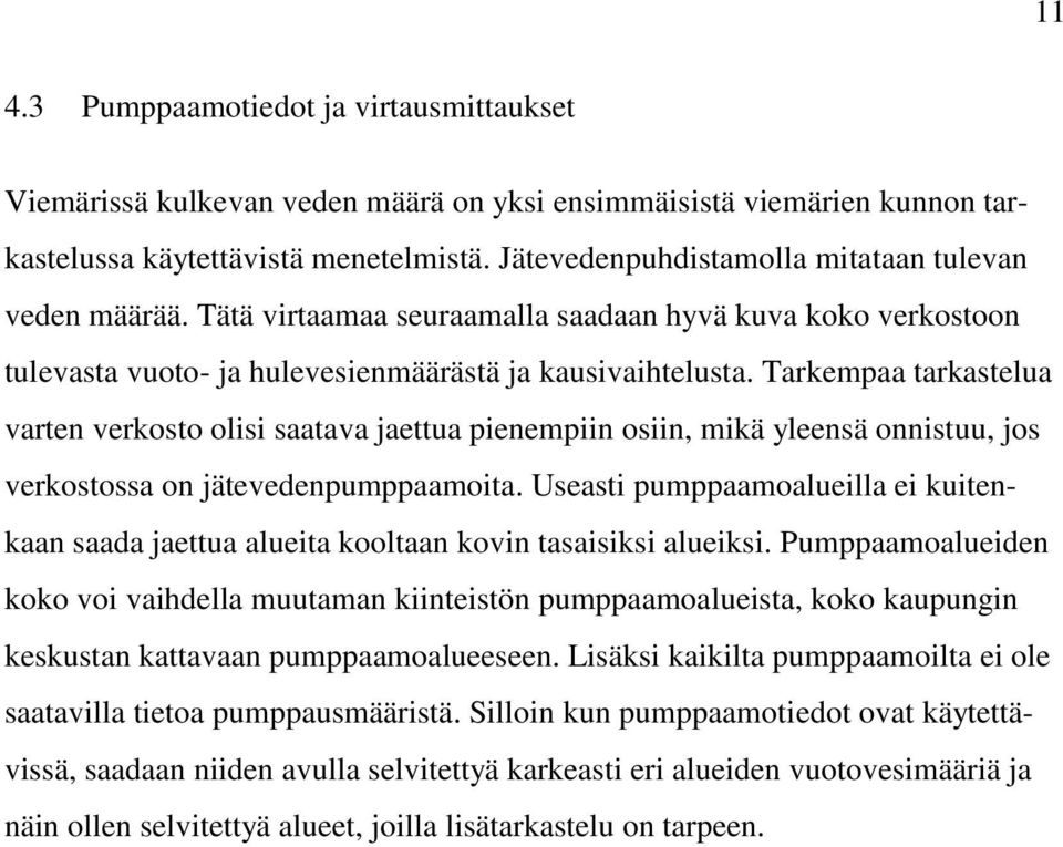 Tarkempaa tarkastelua varten verkosto olisi saatava jaettua pienempiin osiin, mikä yleensä onnistuu, jos verkostossa on jätevedenpumppaamoita.