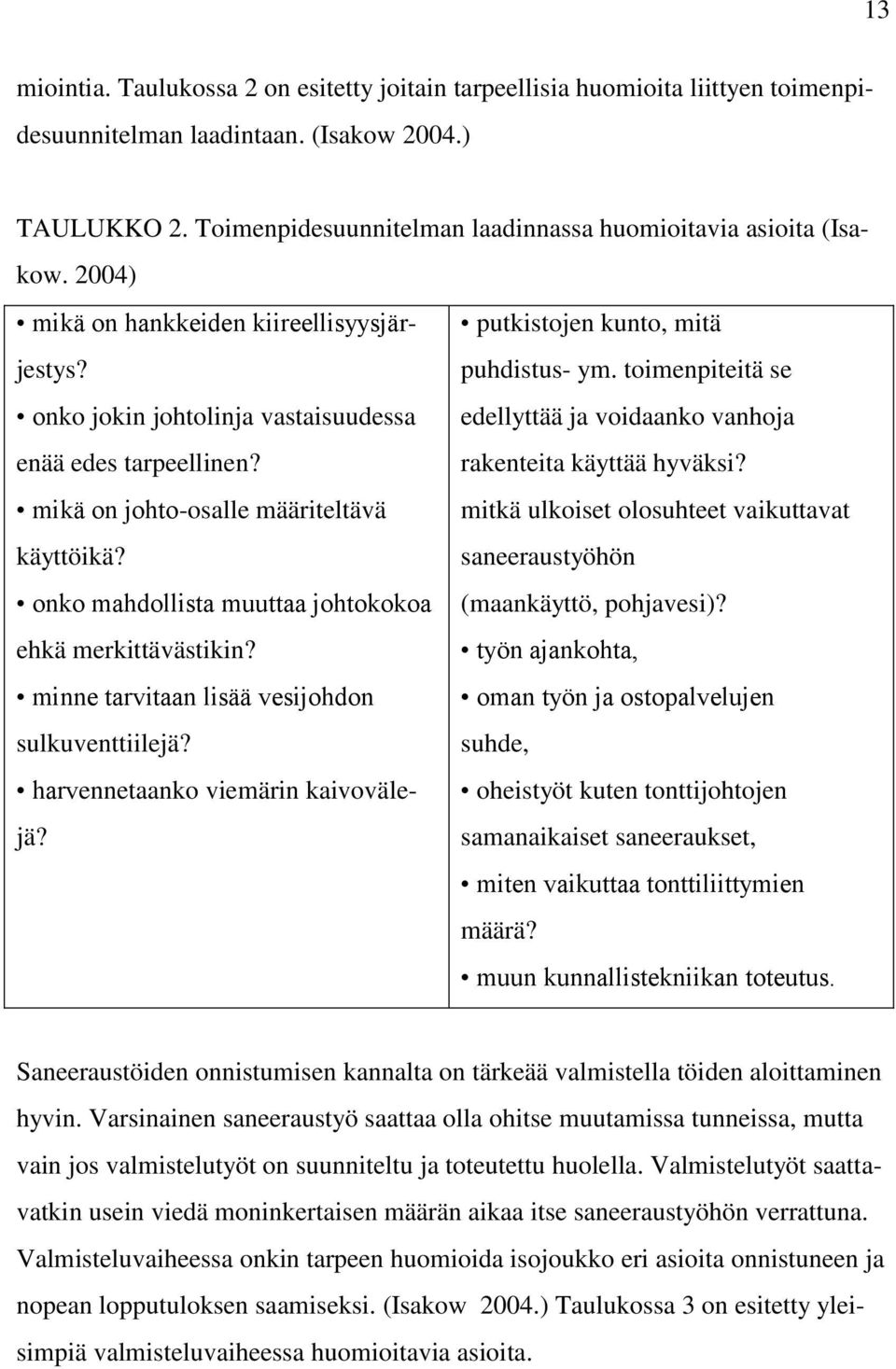 toimenpiteitä se putkistojen kunto, mitä onko jokin johtolinja vastaisuudessa edellyttää ja voidaanko vanhoja enää edes tarpeellinen? rakenteita käyttää hyväksi?