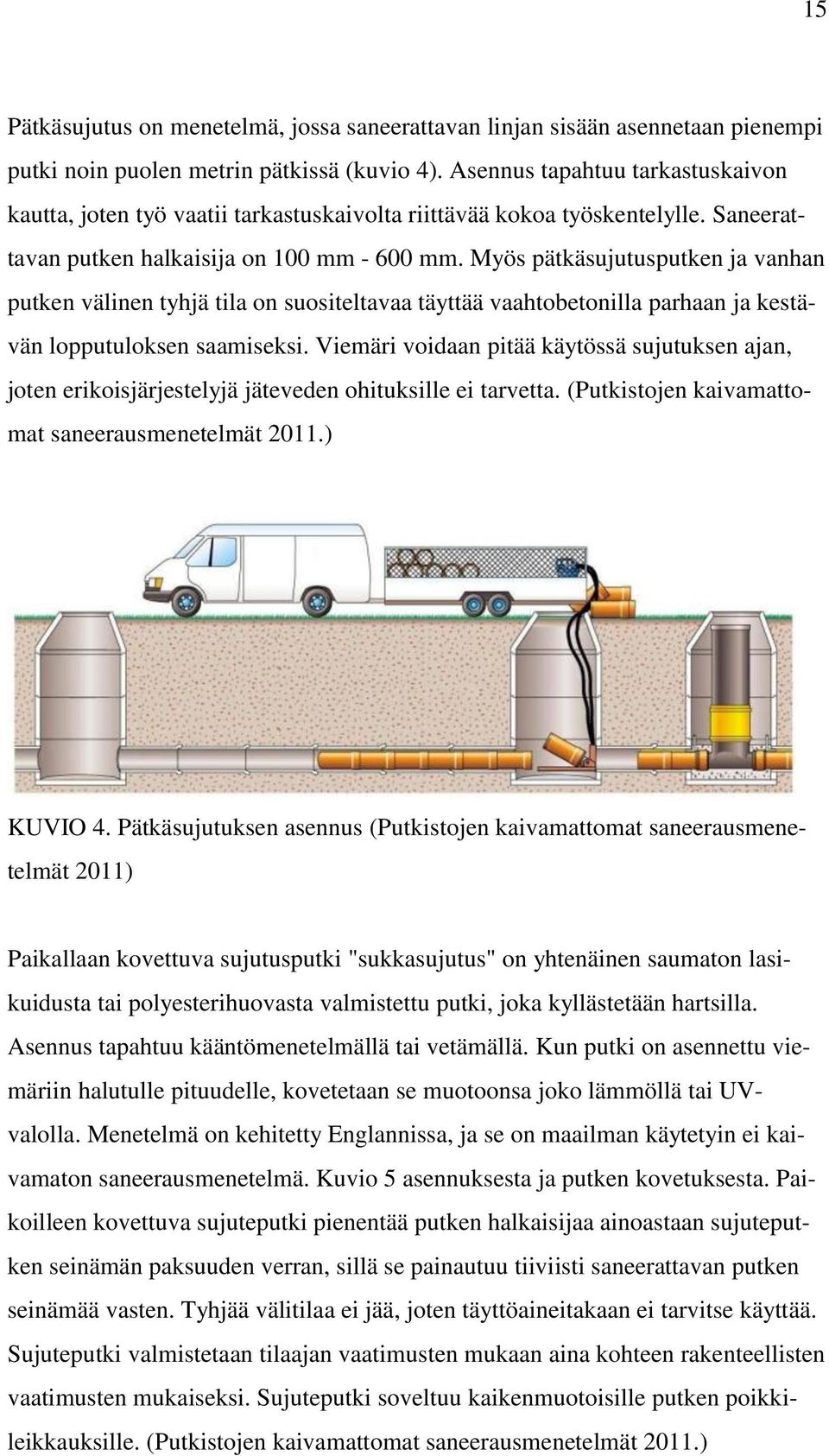 Myös pätkäsujutusputken ja vanhan putken välinen tyhjä tila on suositeltavaa täyttää vaahtobetonilla parhaan ja kestävän lopputuloksen saamiseksi.