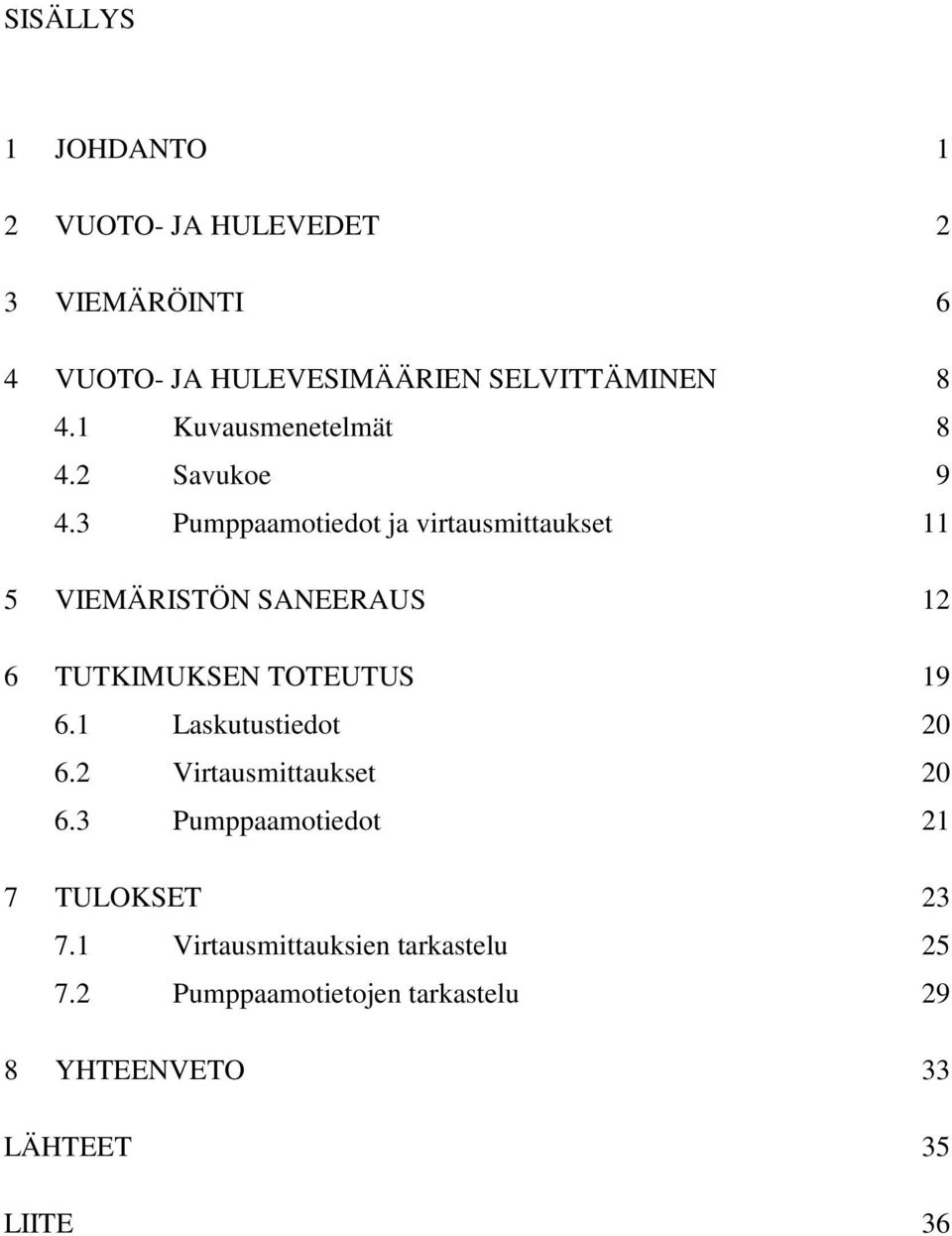 3 Pumppaamotiedot ja virtausmittaukset 11 5 VIEMÄRISTÖN SANEERAUS 12 6 TUTKIMUKSEN TOTEUTUS 19 6.