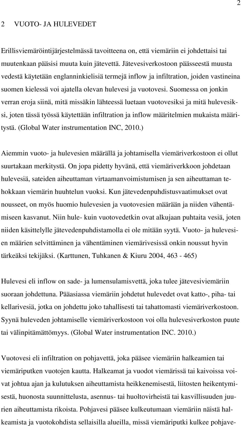 Suomessa on jonkin verran eroja siinä, mitä missäkin lähteessä luetaan vuotovesiksi ja mitä hulevesiksi, joten tässä työssä käytettään infiltration ja inflow määritelmien mukaista määritystä.