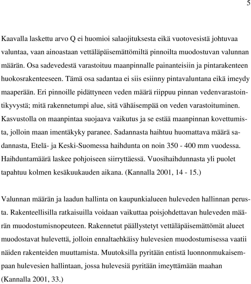 Eri pinnoille pidättyneen veden määrä riippuu pinnan vedenvarastointikyvystä; mitä rakennetumpi alue, sitä vähäisempää on veden varastoituminen.