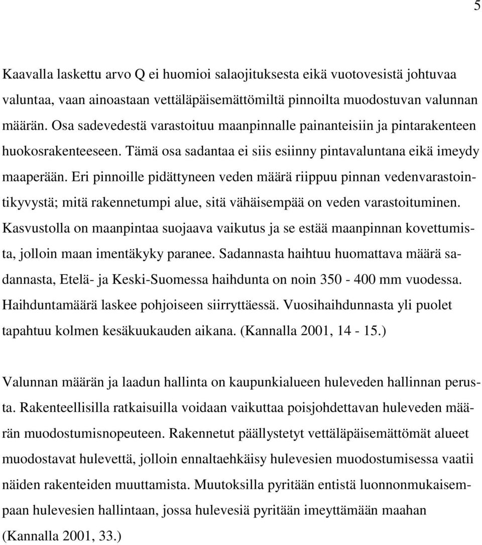 Eri pinnoille pidättyneen veden määrä riippuu pinnan vedenvarastointikyvystä; mitä rakennetumpi alue, sitä vähäisempää on veden varastoituminen.