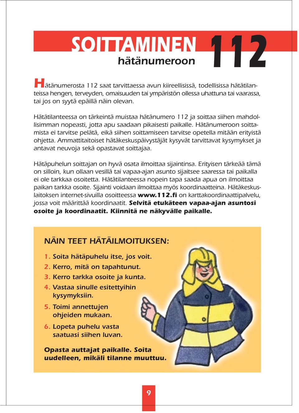 Hätänumeroon soittamista ei tarvitse pelätä, eikä siihen soittamiseen tarvitse opetella mitään erityistä ohjetta.