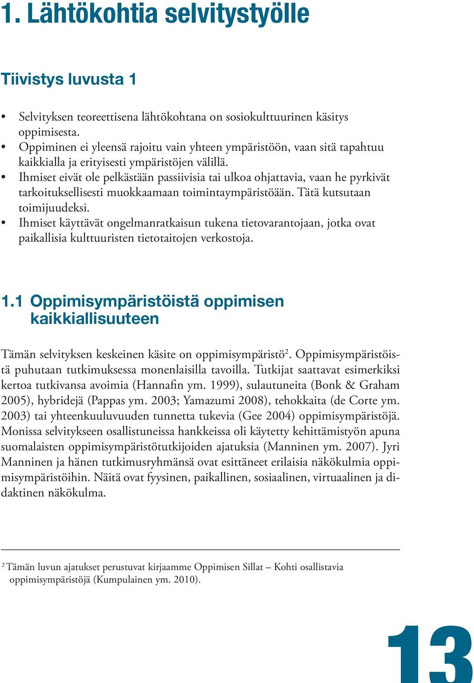 Ihmiset eivät ole pelkästään passiivisia tai ulkoa ohjattavia, vaan he pyrkivät tarkoituksellisesti muokkaamaan toimintaympäristöään. Tätä kutsutaan toimijuudeksi.