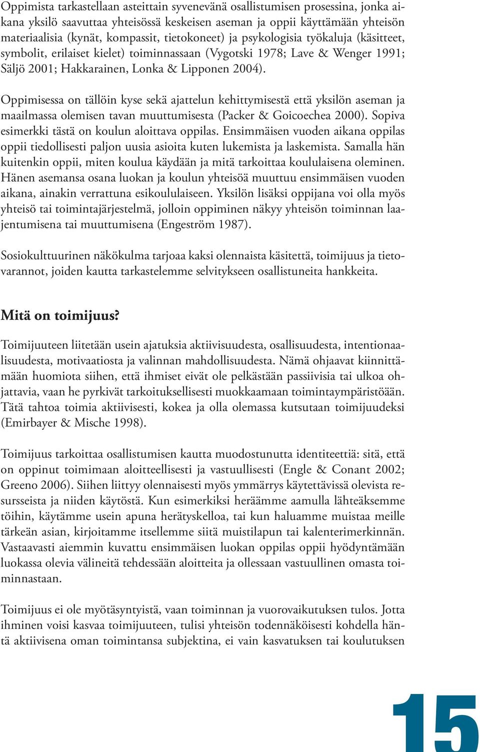 Oppimisessa on tällöin kyse sekä ajattelun kehittymisestä että yksilön aseman ja maailmassa olemisen tavan muuttumisesta (Packer & Goicoechea 2000). Sopiva esimerkki tästä on koulun aloittava oppilas.