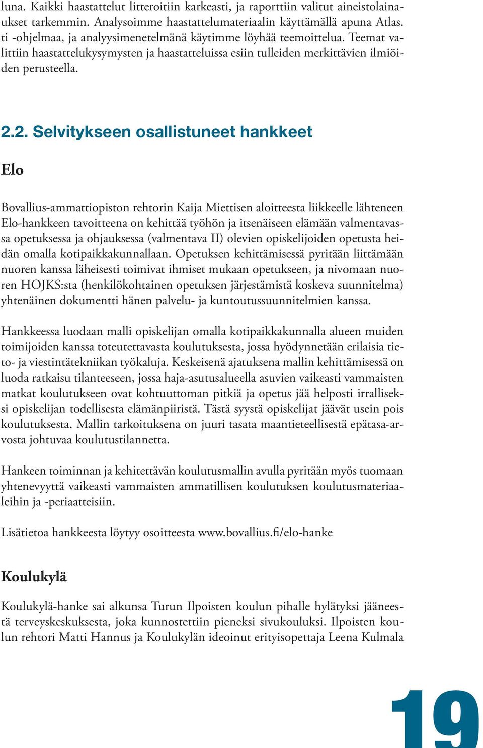 2. Selvitykseen osallistuneet hankkeet Elo Bovallius-ammattiopiston rehtorin Kaija Miettisen aloitteesta liikkeelle lähteneen Elo-hankkeen tavoitteena on kehittää työhön ja itsenäiseen elämään