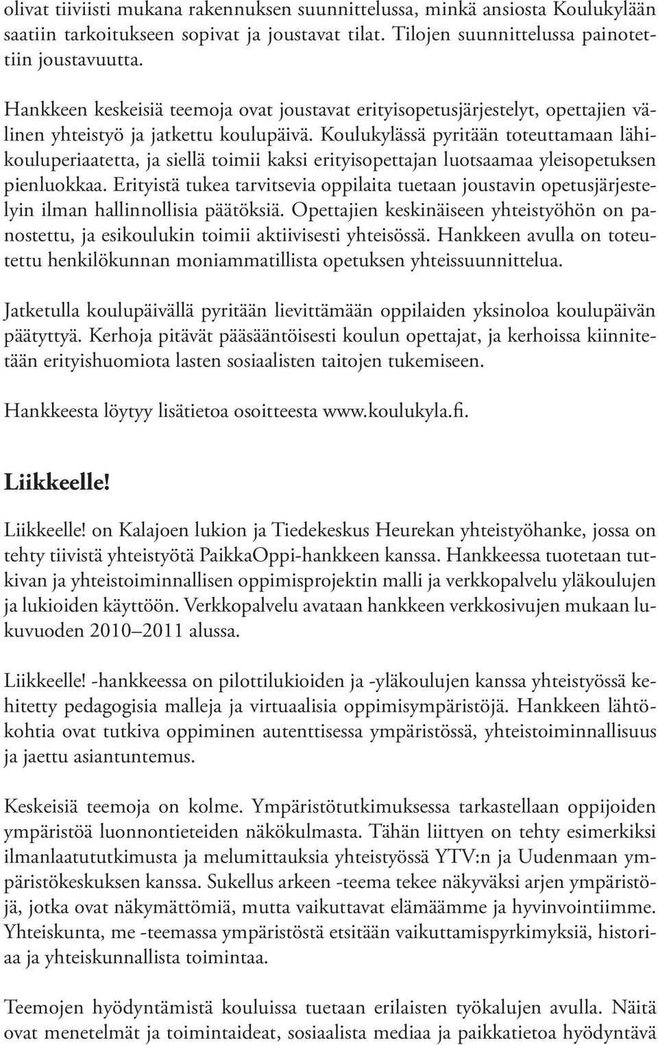 Koulukylässä pyritään toteuttamaan lähikouluperiaatetta, ja siellä toimii kaksi erityisopettajan luotsaamaa yleisopetuksen pienluokkaa.