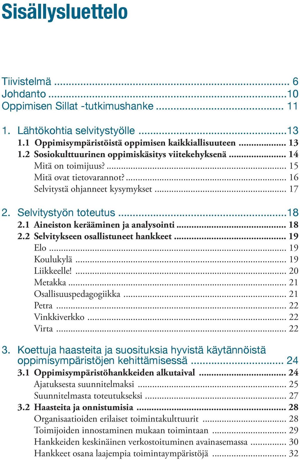 1 Aineiston kerääminen ja analysointi... 18 2.2 Selvitykseen osallistuneet hankkeet... 19 Elo... 19 Koulukylä... 19 Liikkeelle!... 20 Metakka... 21 Osallisuuspedagogiikka... 21 Petra... 22 Vinkkiverkko.