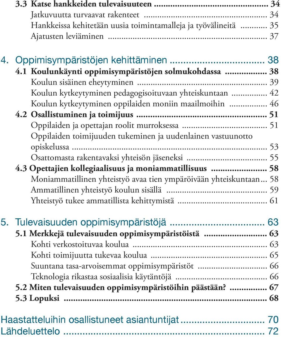 .. 42 Koulun kytkeytyminen oppilaiden moniin maailmoihin... 46 4.2 Osallistuminen ja toimijuus... 51 Oppilaiden ja opettajan roolit murroksessa.