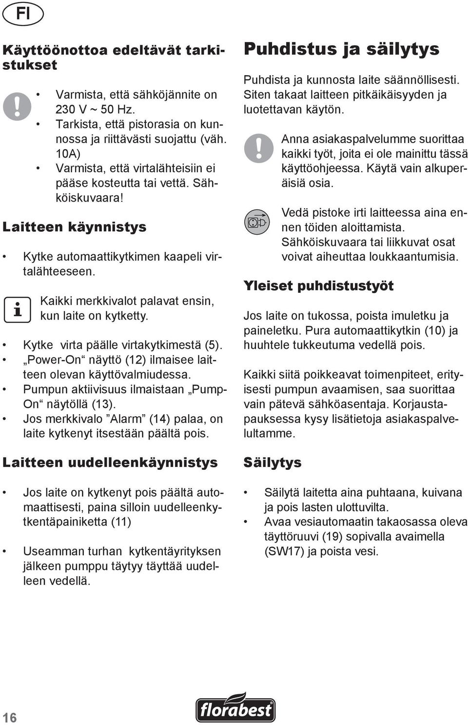 Kaikki merkkivalot palavat ensin, kun laite on kytketty. Kytke virta päälle virtakytkimestä (5). Power-On näyttö (12) ilmaisee laitteen olevan käyttövalmiudessa.