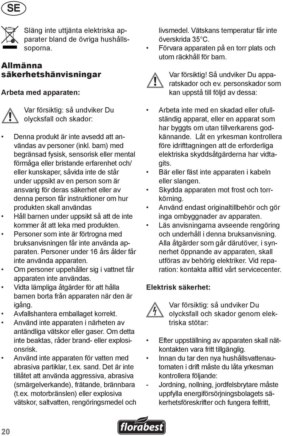 barn) med begränsad fysisk, sensorisk eller mental förmåga eller bristande erfarenhet och/ eller kunskaper, såvida inte de står under uppsikt av en person som är ansvarig för deras säkerhet eller av