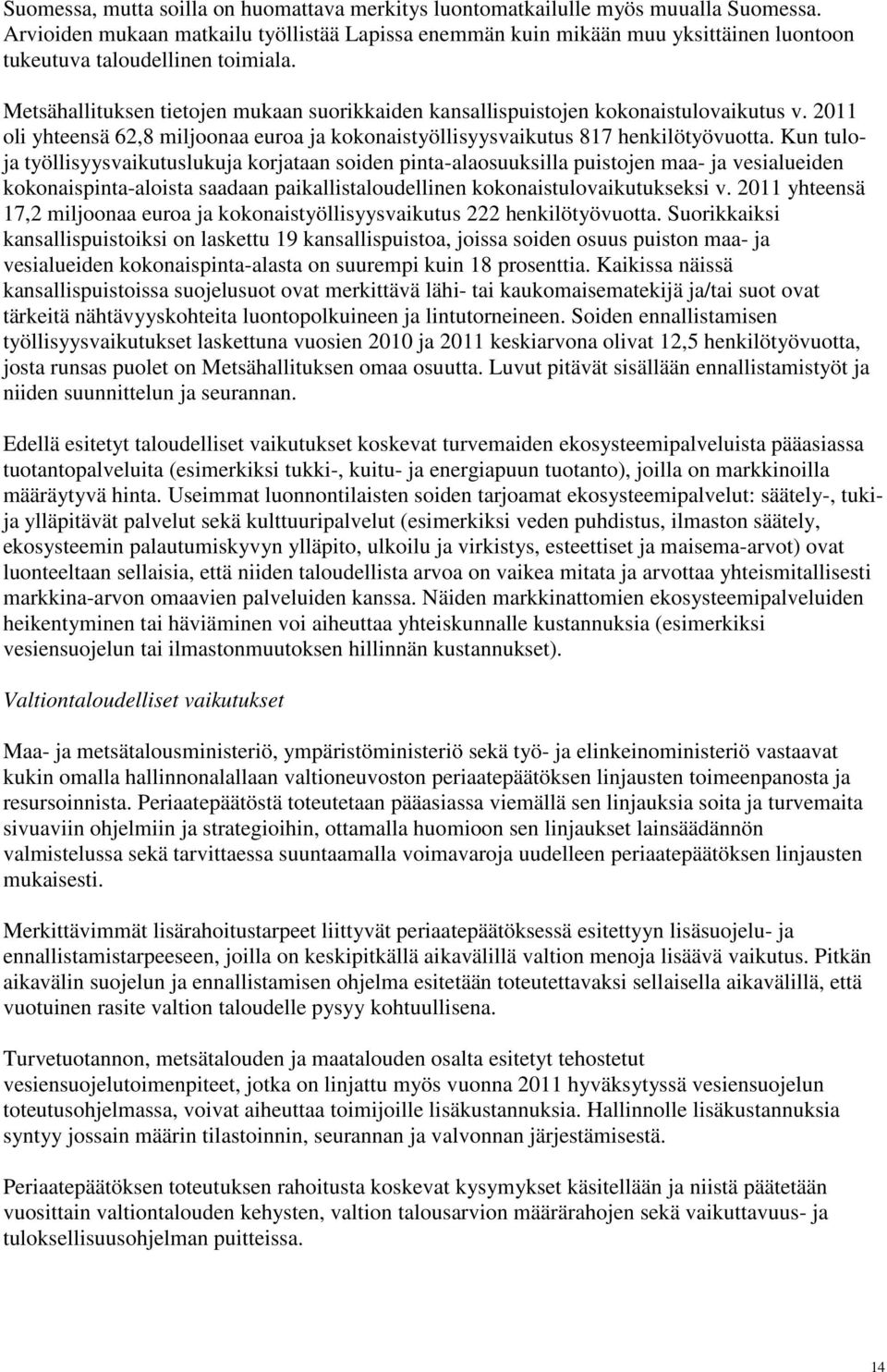 Metsähallituksen tietojen mukaan suorikkaiden kansallispuistojen kokonaistulovaikutus v. 2011 oli yhteensä 62,8 miljoonaa euroa ja kokonaistyöllisyysvaikutus 817 henkilötyövuotta.