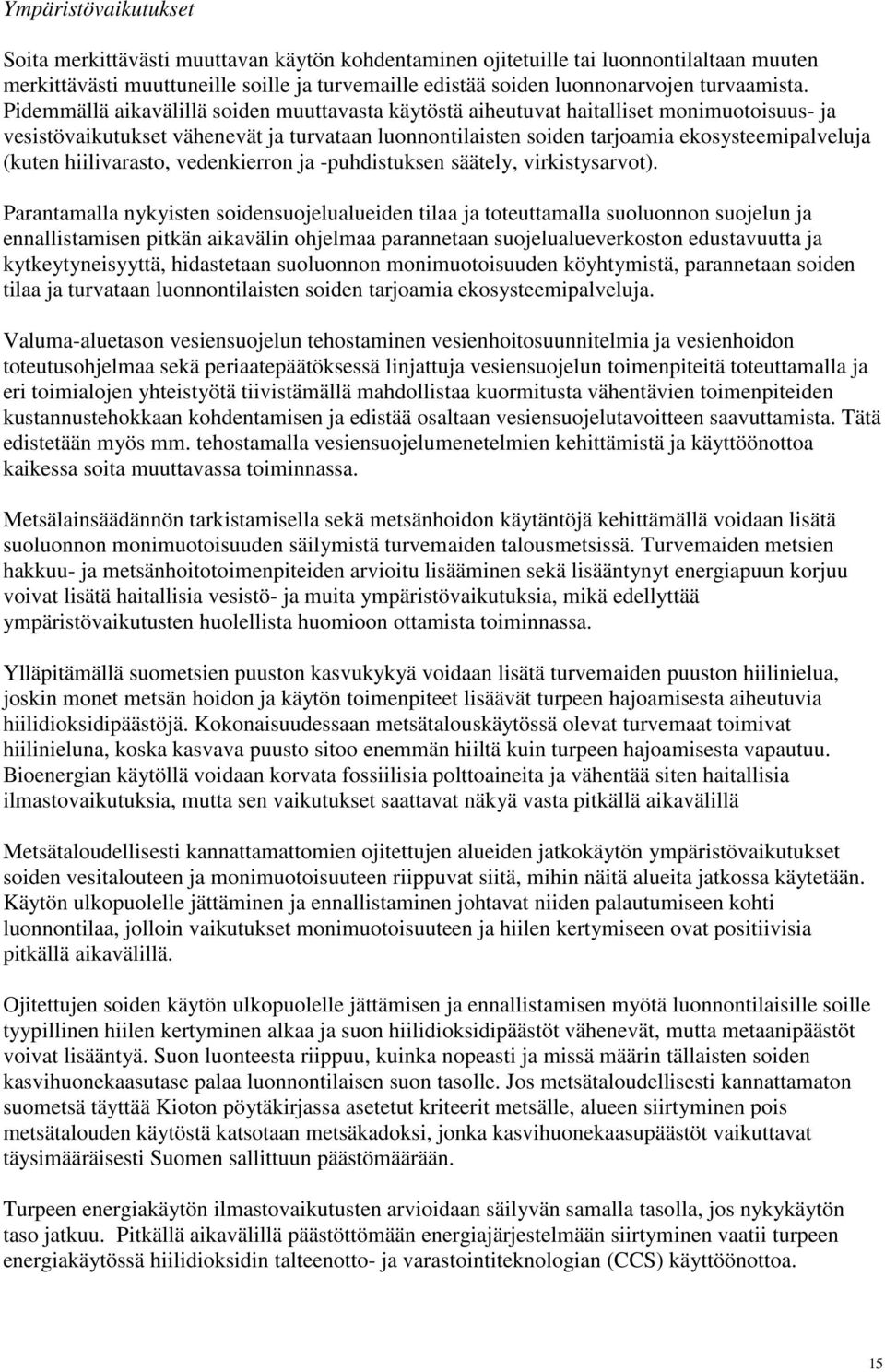 Pidemmällä aikavälillä soiden muuttavasta käytöstä aiheutuvat haitalliset monimuotoisuus- ja vesistövaikutukset vähenevät ja turvataan luonnontilaisten soiden tarjoamia ekosysteemipalveluja (kuten