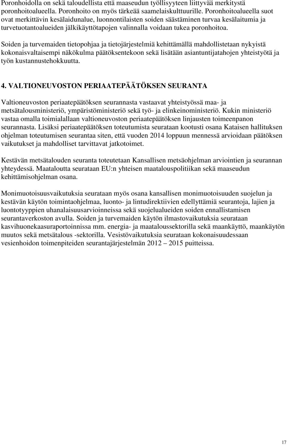 Soiden ja turvemaiden tietopohjaa ja tietojärjestelmiä kehittämällä mahdollistetaan nykyistä kokonaisvaltaisempi näkökulma päätöksentekoon sekä lisätään asiantuntijatahojen yhteistyötä ja työn