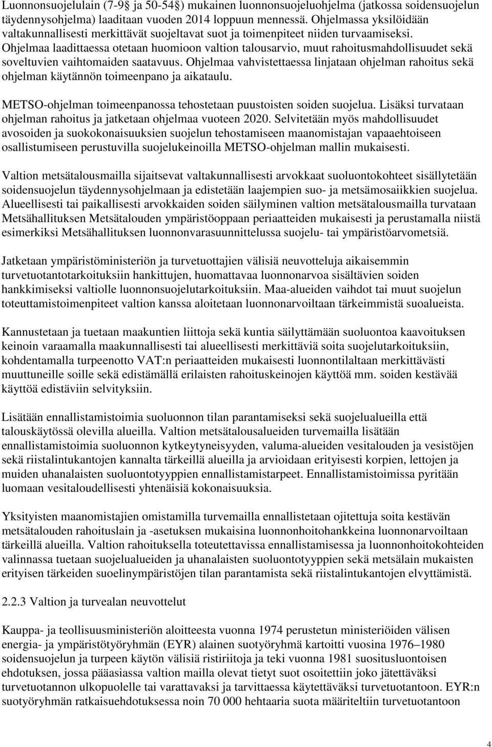 Ohjelmaa laadittaessa otetaan huomioon valtion talousarvio, muut rahoitusmahdollisuudet sekä soveltuvien vaihtomaiden saatavuus.