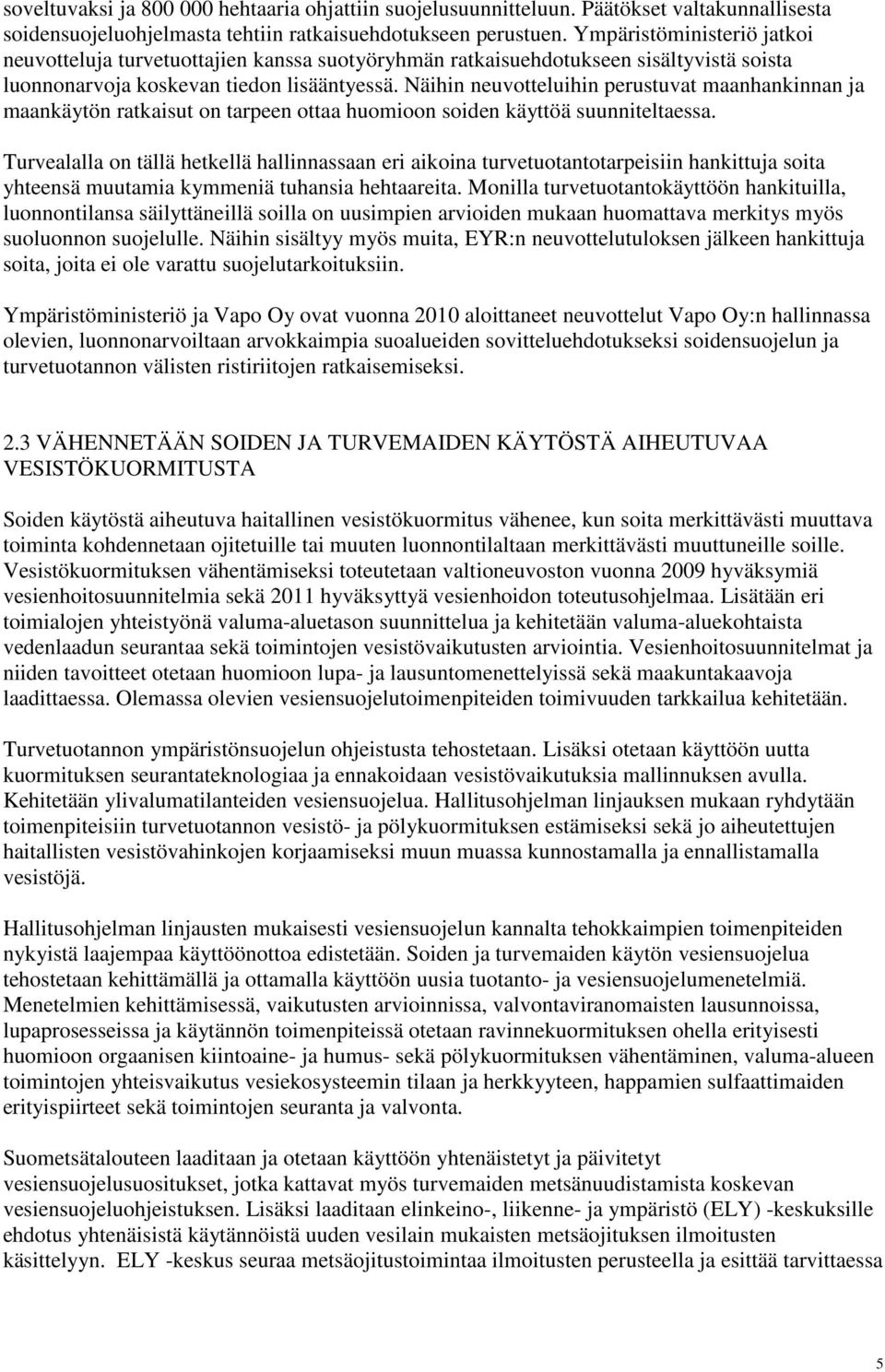 Näihin neuvotteluihin perustuvat maanhankinnan ja maankäytön ratkaisut on tarpeen ottaa huomioon soiden käyttöä suunniteltaessa.