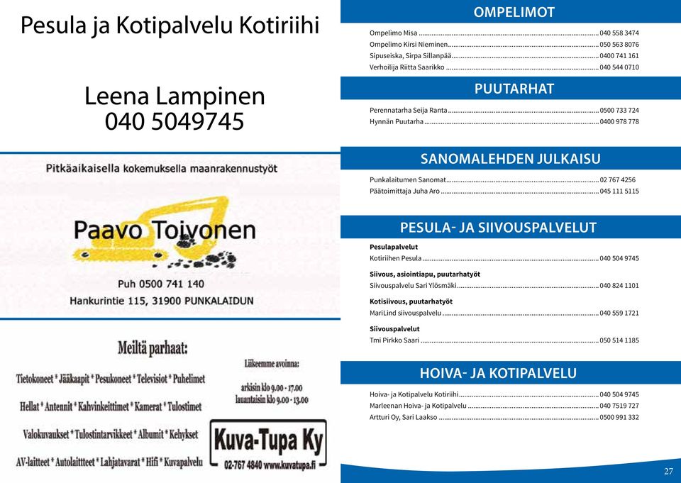 .. 045 111 5115 PESULA- JA SIIVOUSPALVELUT Pesulapalvelut Kotiriihen Pesula... 040 504 9745 Siivous, asiointiapu, puutarhatyöt Siivouspalvelu Sari Ylösmäki.