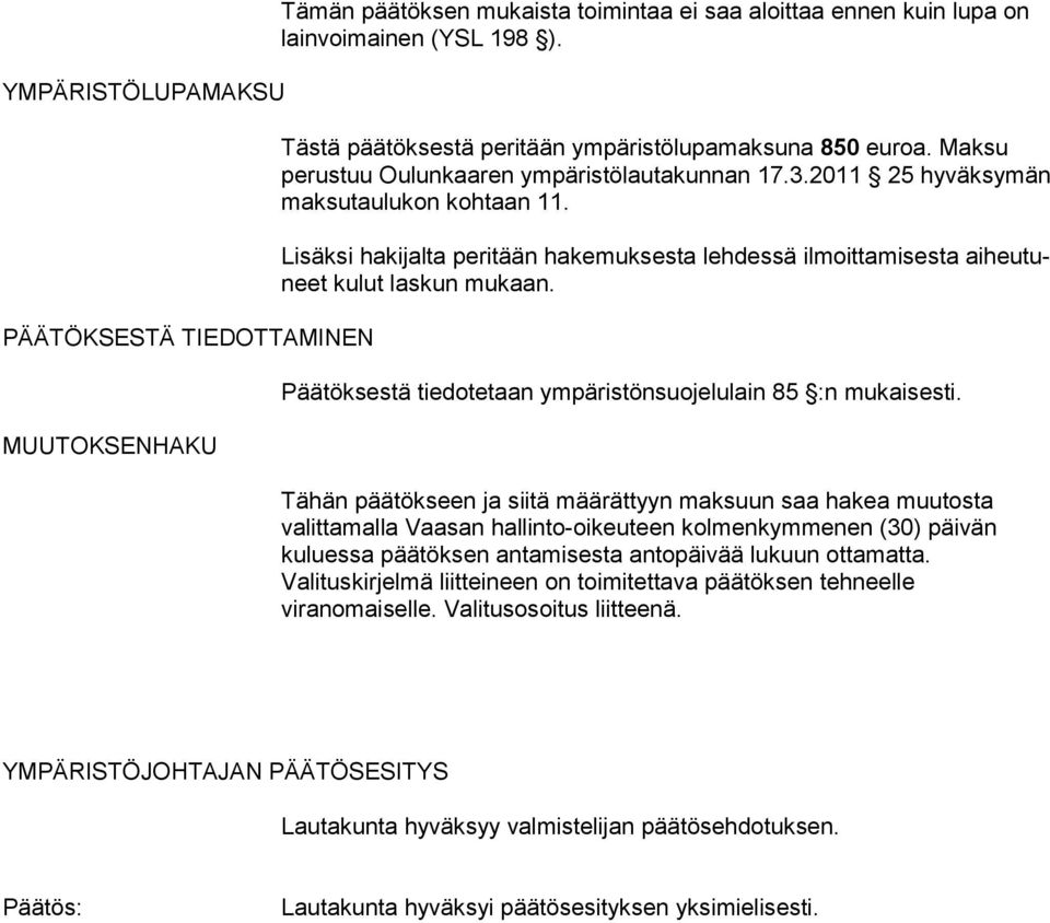 Lisäksi hakijalta peritään hakemuksesta lehdessä ilmoittamisesta ai heu tuneet kulut laskun mukaan. Päätöksestä tiedotetaan ympäristönsuojelulain 85 :n mukaisesti.