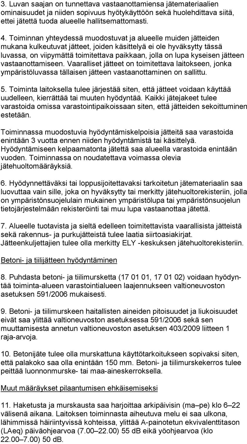 kyseisen jätteen vastaanottamiseen. Vaaralliset jätteet on toi mi tet ta va laitokseen, jonka ympäristöluvassa tällaisen jätteen vas taan ot ta mi nen on sallittu. 5.