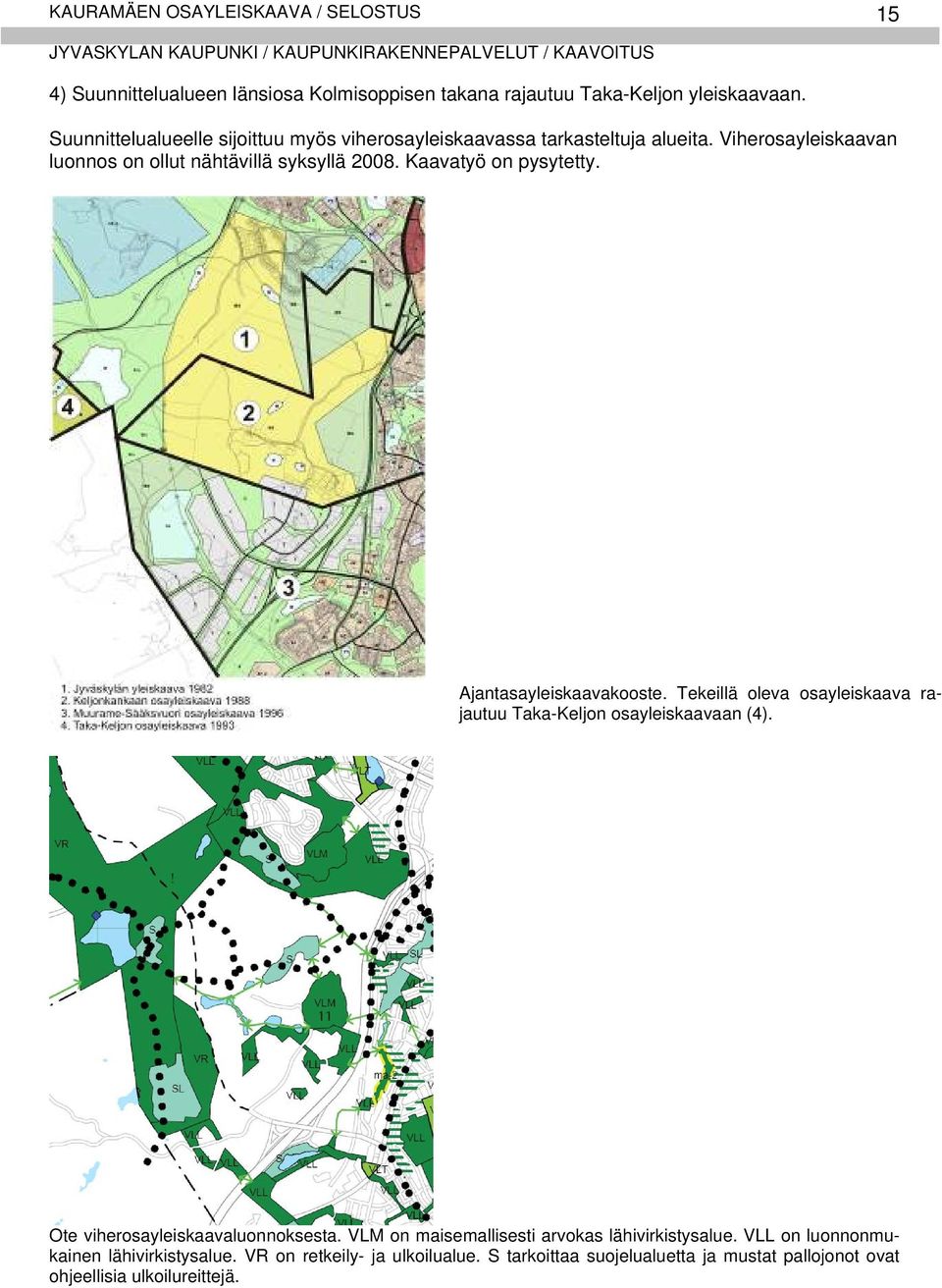 Kaavatyö on pysytetty. Ajantasayleiskaavakooste. Tekeillä oleva osayleiskaava rajautuu Taka-Keljon osayleiskaavaan (4). Ote viherosayleiskaavaluonnoksesta.