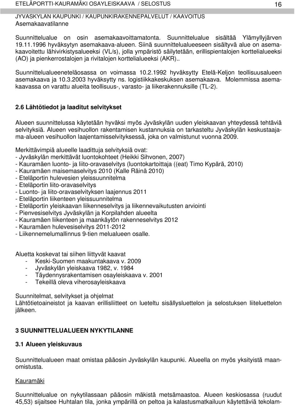 korttelialueeksi (AKR).. Suunnittelualueeneteläosassa on voimassa 10.2.1992 hyväksytty Etelä-Keljon teollisuusalueen asemakaava ja 10.3.2003 hyväksytty ns. logistiikkakeskuksen asemakaava.