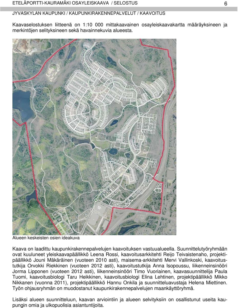 Suunnittelutyöryhmään ovat kuuluneet yleiskaavapäällikkö Leena Rossi, kaavoitusarkkitehti Reijo Teivaistenaho, projektipäällikkö Jouni Mäkäräinen (vuoteen 2010 asti), maisema-arkkitehti Mervi