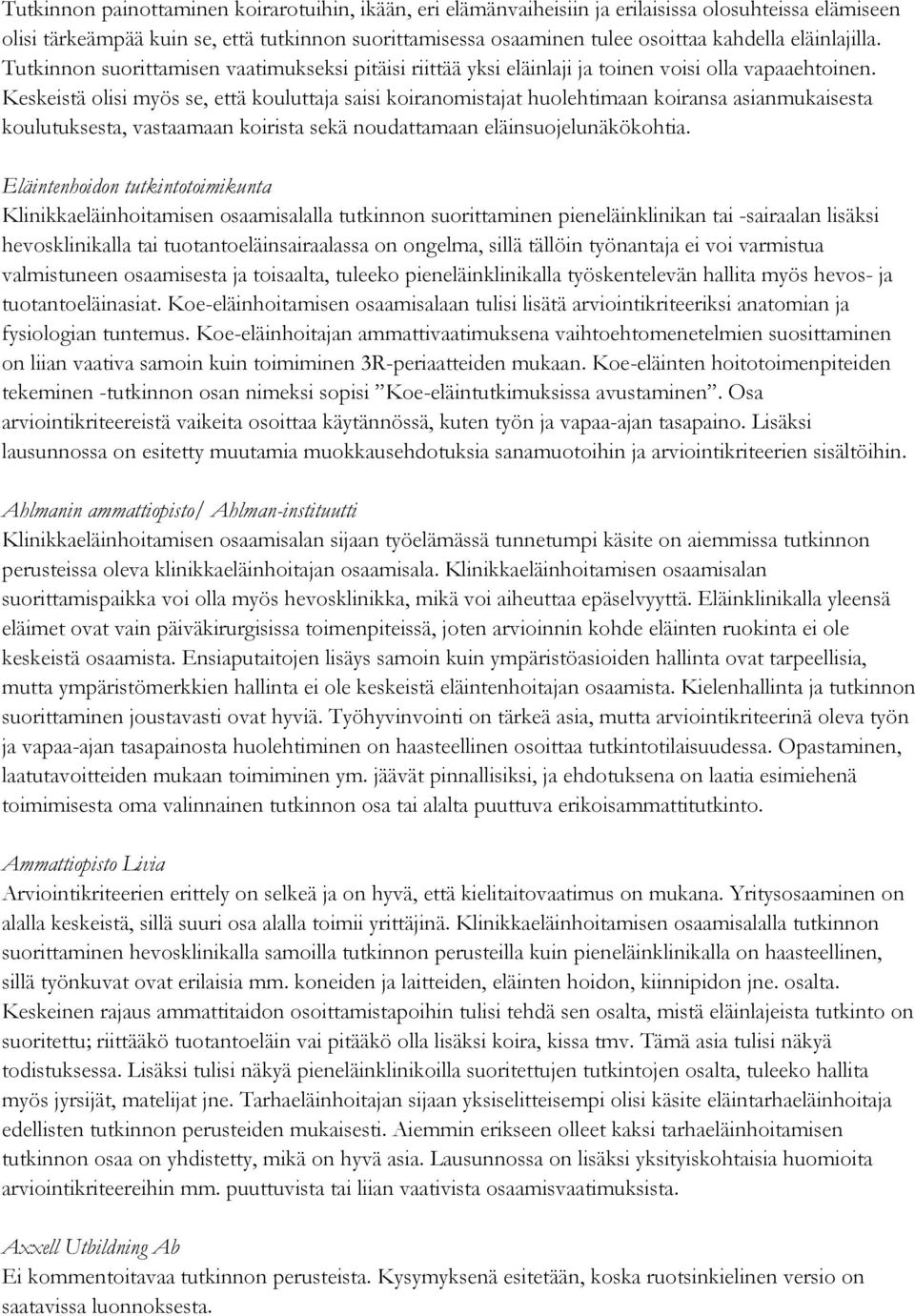 Keskeistä olisi myös se, että kouluttaja saisi koiranomistajat huolehtimaan koiransa asianmukaisesta koulutuksesta, vastaamaan koirista sekä noudattamaan eläinsuojelunäkökohtia.
