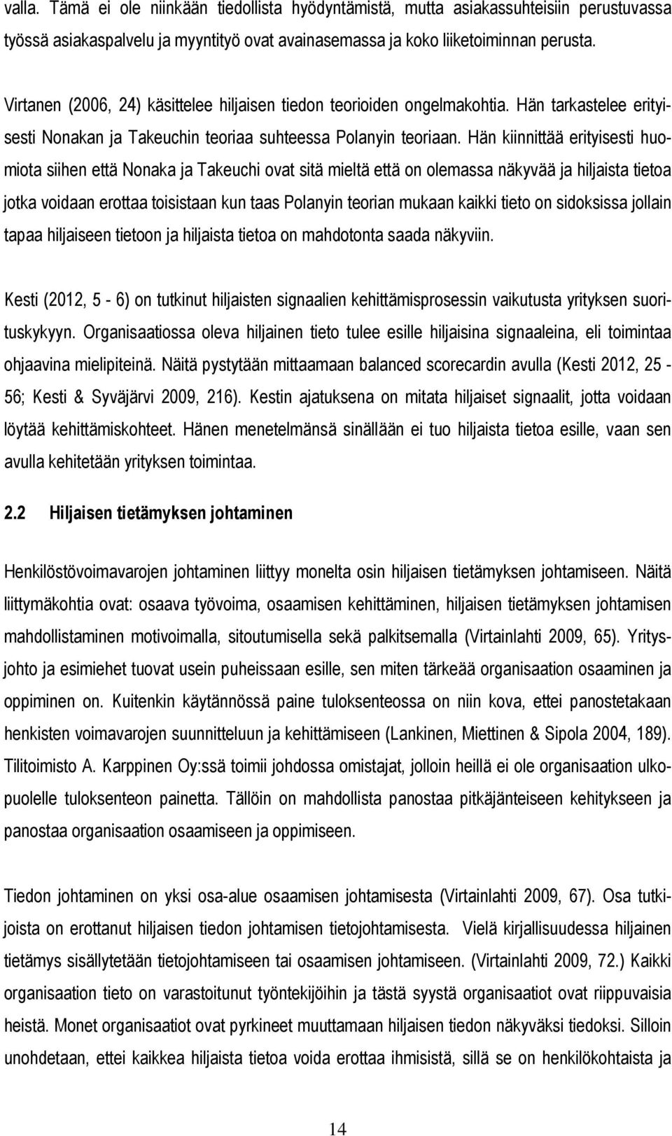 Hän kiinnittää erityisesti huomiota siihen että Nonaka ja Takeuchi ovat sitä mieltä että on olemassa näkyvää ja hiljaista tietoa jotka voidaan erottaa toisistaan kun taas Polanyin teorian mukaan