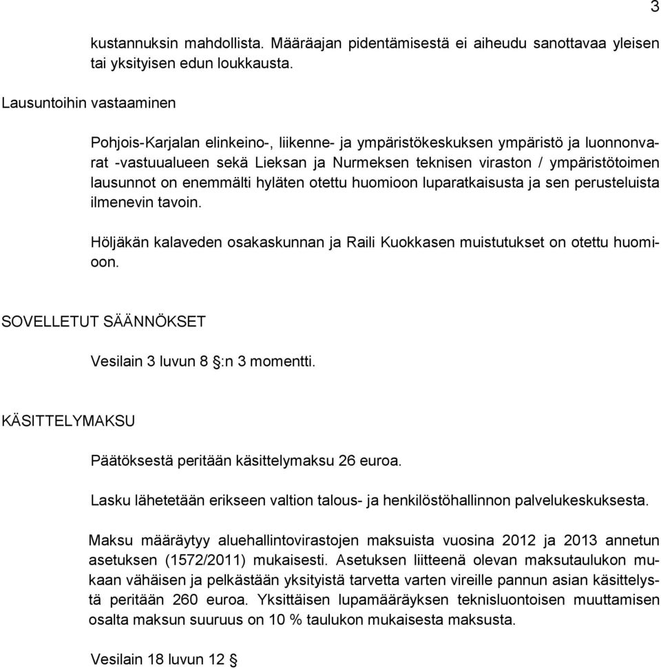 on enemmälti hyläten otettu huomioon luparatkaisusta ja sen perusteluista ilmenevin tavoin. Höljäkän kalaveden osakaskunnan ja Raili Kuokkasen muistutukset on otettu huomioon.