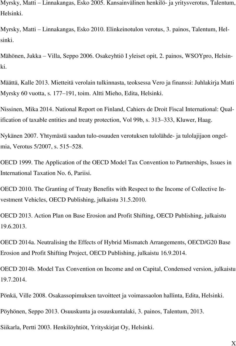 Mietteitä verolain tulkinnasta, teoksessa Vero ja finanssi: Juhlakirja Matti Myrsky 60 vuotta, s. 177 191, toim. Altti Mieho, Edita, Helsinki. Nissinen, Mika 2014.