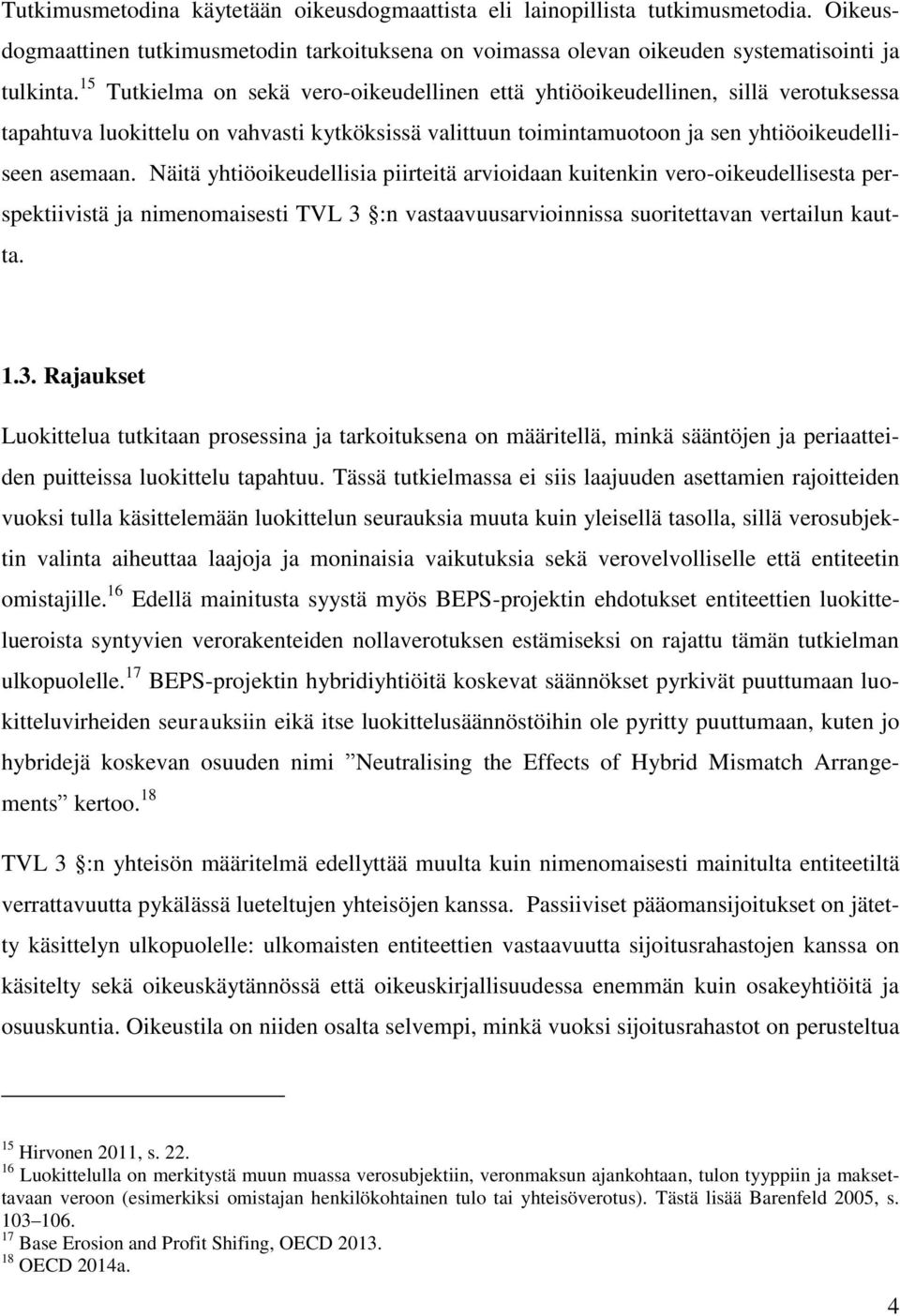 Näitä yhtiöoikeudellisia piirteitä arvioidaan kuitenkin vero-oikeudellisesta perspektiivistä ja nimenomaisesti TVL 3 