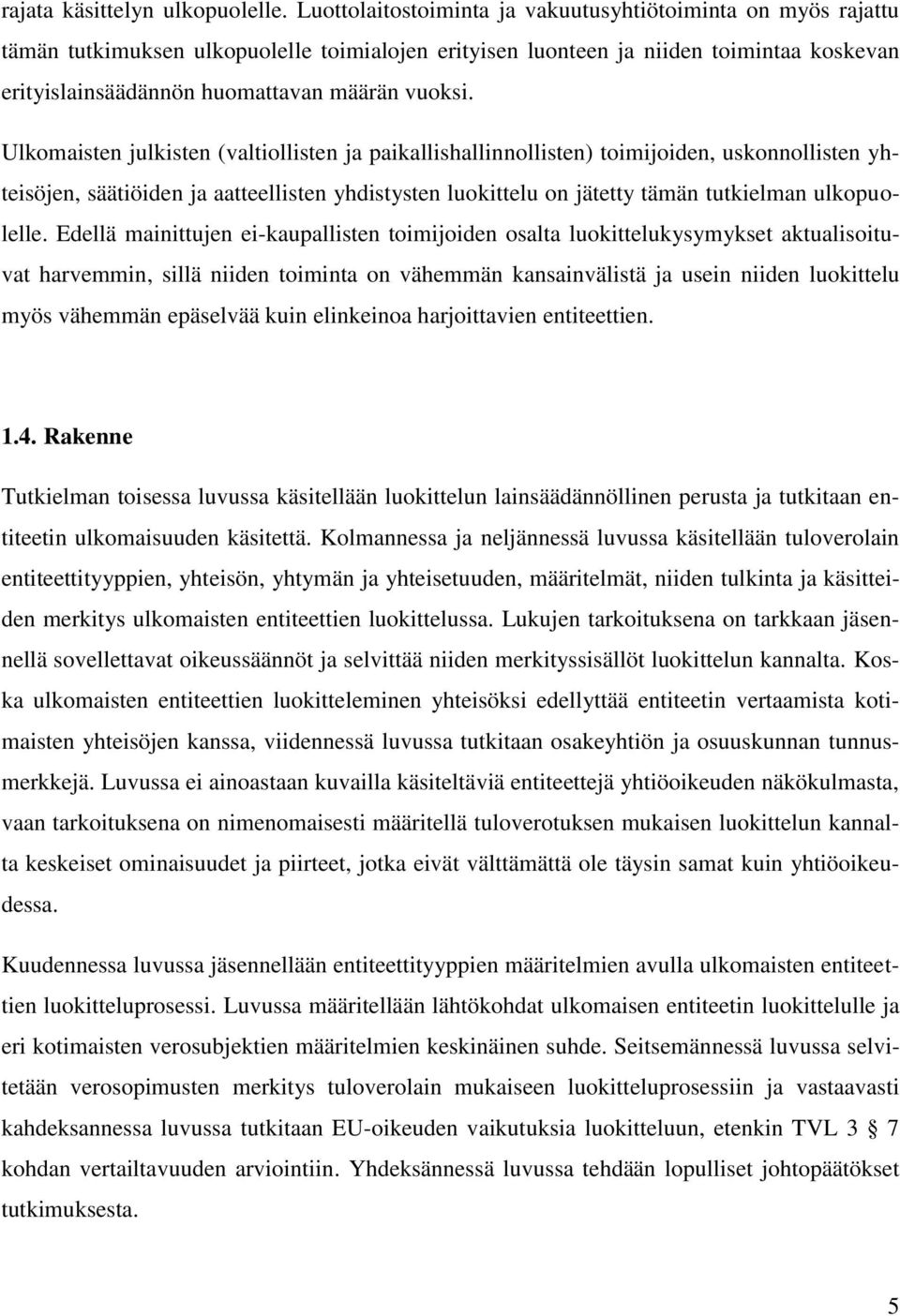 Ulkomaisten julkisten (valtiollisten ja paikallishallinnollisten) toimijoiden, uskonnollisten yhteisöjen, säätiöiden ja aatteellisten yhdistysten luokittelu on jätetty tämän tutkielman ulkopuolelle.