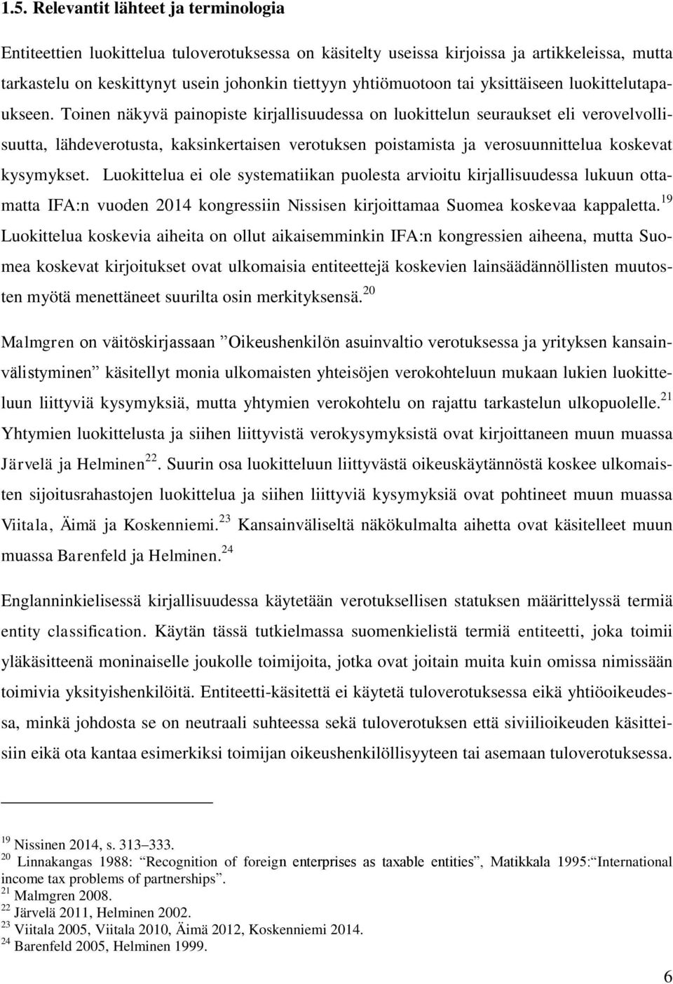 Toinen näkyvä painopiste kirjallisuudessa on luokittelun seuraukset eli verovelvollisuutta, lähdeverotusta, kaksinkertaisen verotuksen poistamista ja verosuunnittelua koskevat kysymykset.