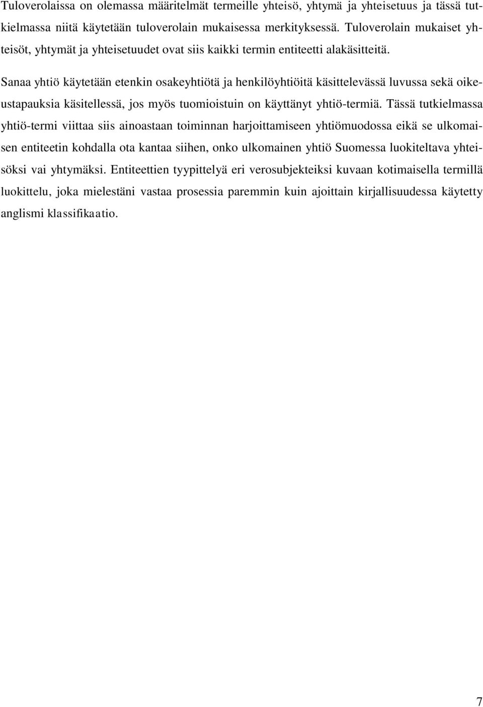 Sanaa yhtiö käytetään etenkin osakeyhtiötä ja henkilöyhtiöitä käsittelevässä luvussa sekä oikeustapauksia käsitellessä, jos myös tuomioistuin on käyttänyt yhtiö-termiä.