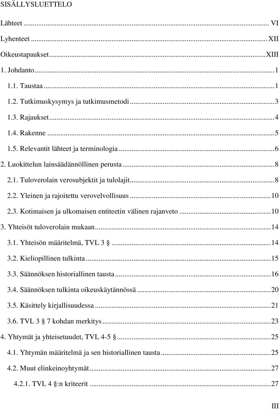 Kotimaisen ja ulkomaisen entiteetin välinen rajanveto... 10 3. Yhteisöt tuloverolain mukaan... 14 3.1. Yhteisön määritelmä, TVL 3... 14 3.2. Kieliopillinen tulkinta... 15 3.3. Säännöksen historiallinen tausta.